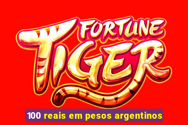 100 reais em pesos argentinos